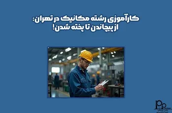 کارآموزی رشته مکانیک در تهران: از پیچاندن تا پخته شدن!